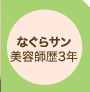 なぐらサン　美容師暦3年