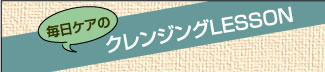 毎日ケアのクレンジングLESSON