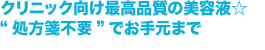 クリニック向け最高品質の美容液☆“処方箋不要”でお手元まで