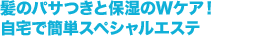 髪のパサつきと保湿のWケア!自宅で簡単スペシャルエステ