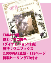 TAKAKO著
		協力：穴口恵子
		（ダイナビジョン代表）
		発行：ワニブックス
		2,000円A5変型・128ページ
		特製ヒーリングCD付き
		