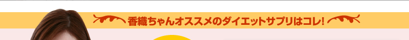 香織ちゃんオススメのダイエットサプリはコレ！