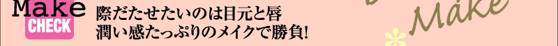 際だたせたいのは目元と唇 潤い感たっぷりのメイクで勝負!