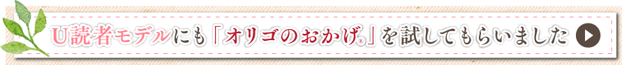 U読者モデルにも「オリゴのおかげR」を試してもらいました