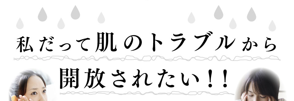 私だって肌のトラブルから開放されたい！！