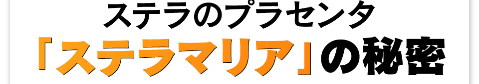 ステラのプラセンタ「ステラマリア」の秘密