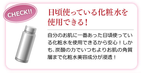 日頃使っている化粧水を使用できる！