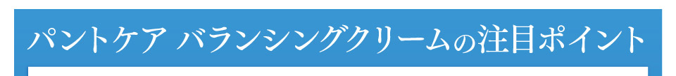 パントケア バランシングクリームの注目ポイント