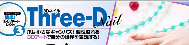 簡単！ネイルアートレシピ３　３Ｄネイル　three-D Nail　爪は小さなキャンパス！個性溢れる３Ｄアートで自分の世界を表現する！