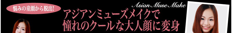 悩みの童顔から脱出！アジアンミューズメイクで憧れのクールな大人顔に変身