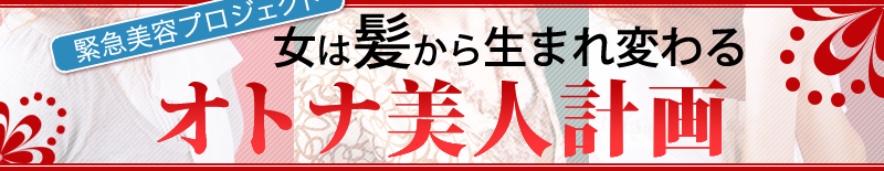 緊急美容プロジェクト　女は髪から生まれ変わる　オトナ美人計画