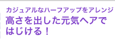 カジュアルなハーフアップをアレンジ　高さを出した元気ヘアではじける！