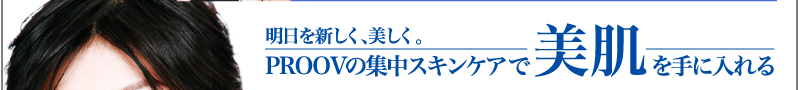 明日を新しく、美しく。PROOVの集中スキンケアで美肌を手に入れる