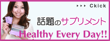 話題のサプリメントHealthy Every Day!!