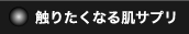 触りたくなる肌サプリ