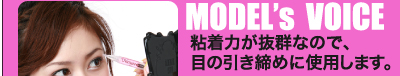 MODEL’s　VOICE　粘着力が抜群なので、目の引き締めに使用します。