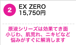 EX ZERO　15,750円 原液シリーズは効果てき面　小じわ、肌荒れ、ニキビなど悩みがすぐに解消します