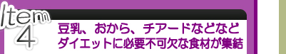 Item 4 豆乳、おから、チアードなどなど ダイエットに必要不可欠な食材が集結