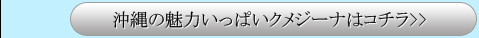 沖縄の魅力いっぱいクメジーナはコチラ>>