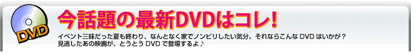 今話題の最新DVDはコレ！