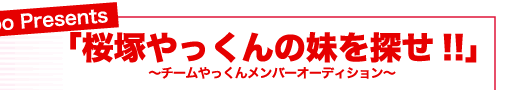 LaboLabo Presents「桜塚やっくんの妹を探せ!!」〜チームやっくんメンバーオーディション〜