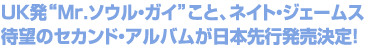 UK発“Mr.ソウル・ガイ”こと、ネイト・ジェームス
待望のセカンド・アルバムが日本先行発売決定！

