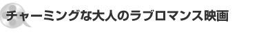 チャーミングな大人のラブロマンス映画