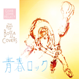 THE BEST OF BOSSA COVERS〜青春ロック〜 / COVER LOVER PROJECT