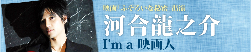 映画「ふぞろいな秘密」出演　河合龍之介　I´m a 映画人