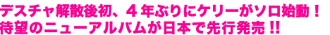 デスチャ解散後初、4年ぶりにケリーがソロ始動！待望のニューアルバムが日本で先行発売!!