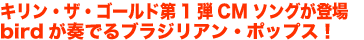 キリン・ザ・ゴールドのCMソングが登場　birdが奏でるブラジリアン・ポップス！