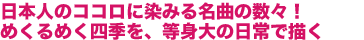 日本人のココロに染みる名曲の数々！めくるめく四季を、等身大の日常で描く