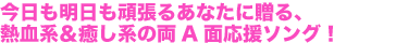 今日も明日も頑張るあなたに贈る、熱血系＆癒し系の両A面応援ソング！