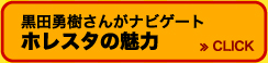 黒田勇樹さんがナビゲート　ホレスタの魅力≫CLICK