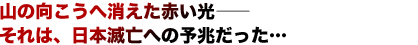 山の向こうへ消えた赤い光——それは、日本滅亡への予兆だった…