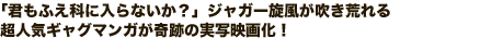 「君もふえ科に入らないか？」ジャガー旋風が吹き荒れる超人気ギャグマンガが奇跡の実写映画化！