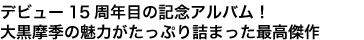 デビュー15周年目の記念アルバム！
大黒摩季の魅力がたっぷり詰まった最高傑作
