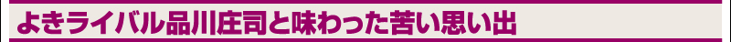 よきライバル品川庄司と味わった苦い思い出