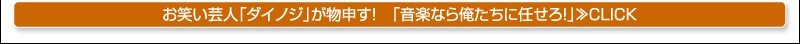 お笑い芸人「ダイノジ」が物申す！　「音楽なら俺たちに任せろ！」≫CLICK