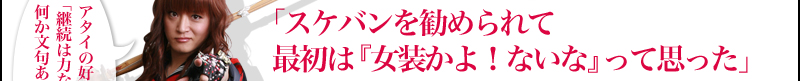 「スケバンを勧められて最初は『女装かよ！ないな』って思った」