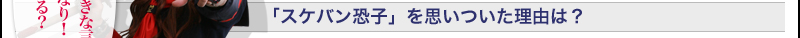 「スケバン恐子」を思いついた理由は？