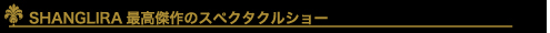 SHANGLIRA最高傑作のスペクタクルショー