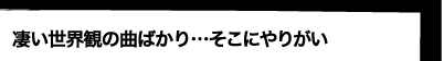 凄い世界観の曲ばかり…そこにやりがい