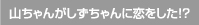 山ちゃんがしずちゃんに恋をした!?