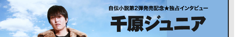 自伝小説第2弾発売記念　千原ジュニア独占インタビュー 千原ジュニア