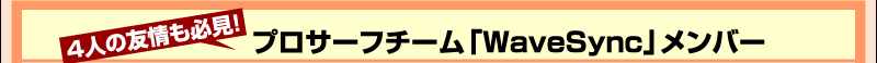 4人の友情も必見！プロサーフチーム「WaveSync」メンバー　