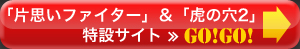 「片思いファイター」＆「虎の穴2」特設サイト≫GO!GO!