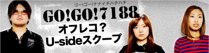 結成10年！　GO!GO!7188オフレコ？Usideスクープ