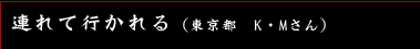 連れて行かれる　（東京都　K・Mさん）