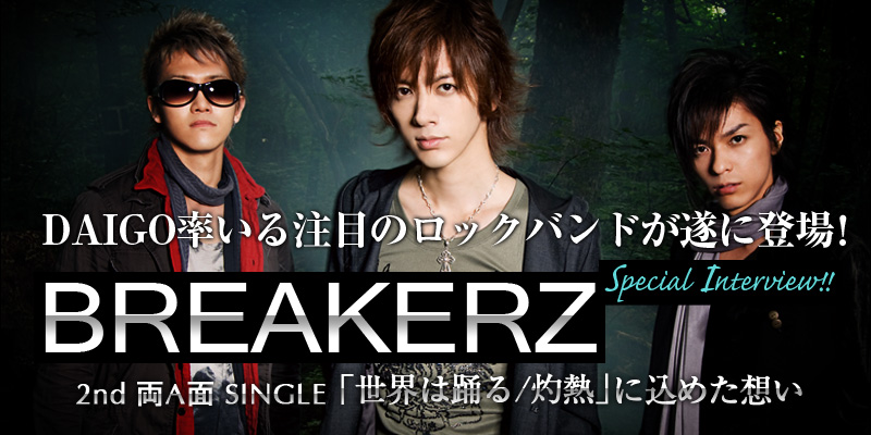 DAIGO率いる注目のロックバンドが遂に登場！BREAKERZ SPECIAL INTERVIEWセカンドシングル「世界は踊る／灼熱」に込めた想い